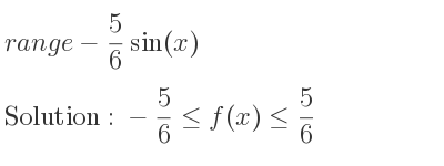 The range of-5/6 sin(x) is -5/6 <= f(x)<= 5/6